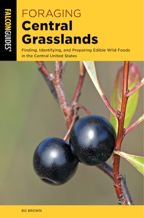 Foraging Central Grasslands: Finding, Identifying, And Preparing Edible Wild Foods In The Central United States