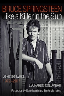 Bruce Springsteen: Like A Killer In The Sun: Selected Lyrics 1972-2017