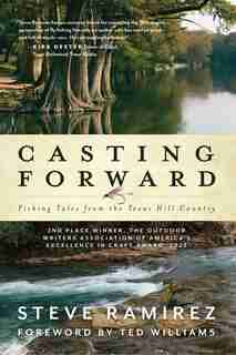 Casting Forward: Fishing Tales From The Texas Hill Country de Steve Ramirez