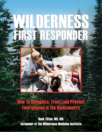 Wilderness First Responder: How To Recognize, Treat, And Prevent Emergencies In The Backcountry