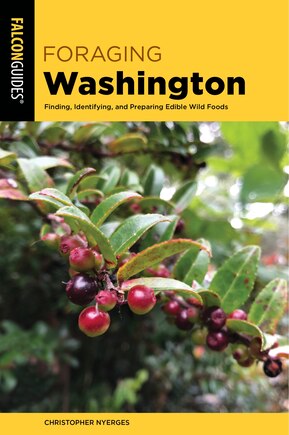 Foraging Washington: Finding, Identifying, And Preparing Edible Wild Foods