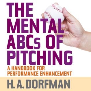 The Mental Abcs Of Pitching: A Handbook For Performance Enhancement