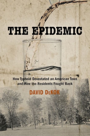 The Epidemic: How Typhoid Devastated An American Town And How The Residents Fought Back