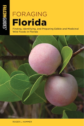 Foraging Florida: Finding, Identifying, and Preparing Edible and Medicinal Wild Foods in Florida