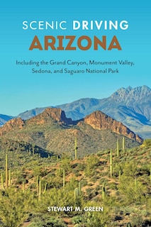 Scenic Driving Arizona: Including the Grand Canyon, Monument Valley, Sedona, and Saguaro National Park