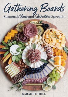 Gathering Boards: Seasonal Cheese and Charcuterie Spreads for Easy and Memorable Entertaining