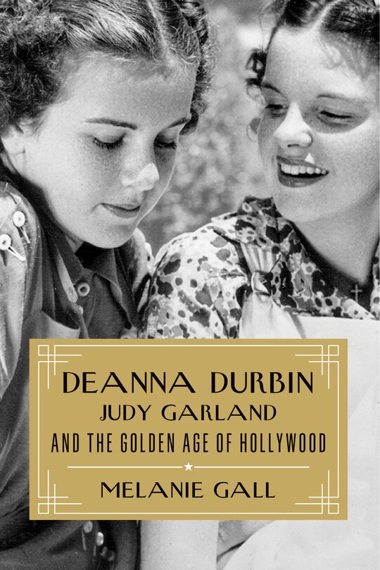 Front cover_Deanna Durbin, Judy Garland, and the Golden Age of Hollywood