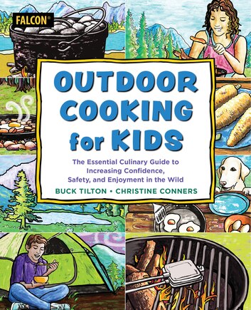 Outdoor Cooking for Kids: The Essential Culinary Guide to Increasing Confidence, Safety, and Enjoyment in the Wild