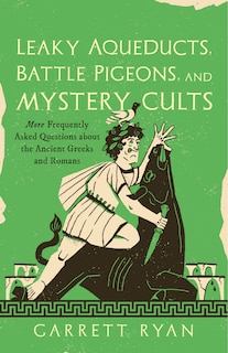 Couverture_Leaky Aqueducts, Battle Pigeons, and Mystery Cults