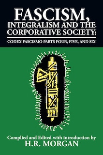 Front cover_Fascism, Integralism and the Corporative Society - Codex Fascismo Parts Four, Five and Six