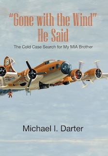 Gone with the Wind, He Said: The Cold Case Search for My Missing-In-Action Airman Brother