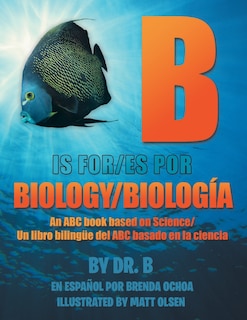 B is for Biology / B es por Biología: An ABC book based on Science/Un libro bilingüe del ABC basado en la ciencia