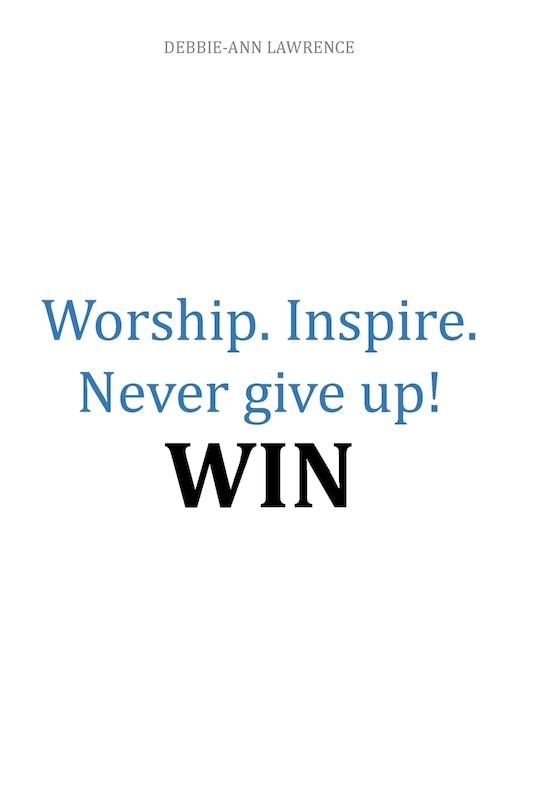 Front cover_Worship.Inspire. Never Give Up! Win