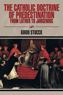 Front cover_The Catholic Doctrine of Predestination from Luther to Jansenius