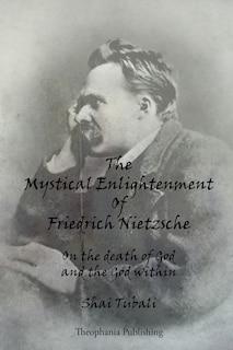 The Mystical Enlightenment Of Friedrich Nietzsche: On the death of God and the God within