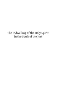 The Indwelling of the Holy Spirit in the Souls of the Just: According to the Teaching of St. Thomas Aquinas
