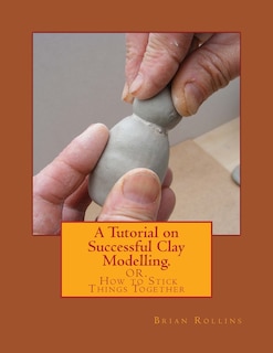Front cover_A Tutorial On Successful Clay Modelling.