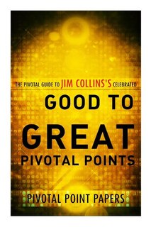 Front cover_Good to Great Pivotal Points The Pivotal Guide to Jim Collins's Celebrated Book