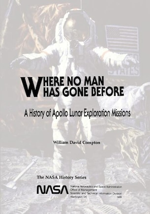 Where No Man Has Gone Before: A History of Apollo Lunar Exploration Missions