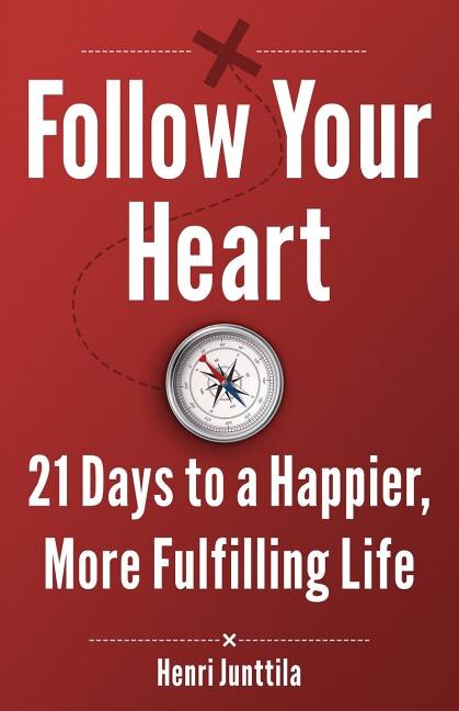 Follow Your Heart: 21 Days to a Happier, More Fulfilling Life