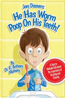 He Has Worm Poop On His Teeth!: Part 1 of the Joey Discover Series, A story to motivate kids about the importance of brushing and flossing
