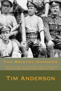 The Bristol Gunners: The History of the Gloucestershire Volunteer Artillery