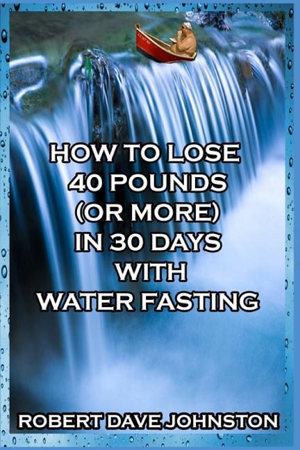 Front cover_How to Lose 40 Pounds (Or More) in 30 Days with Water Fasting