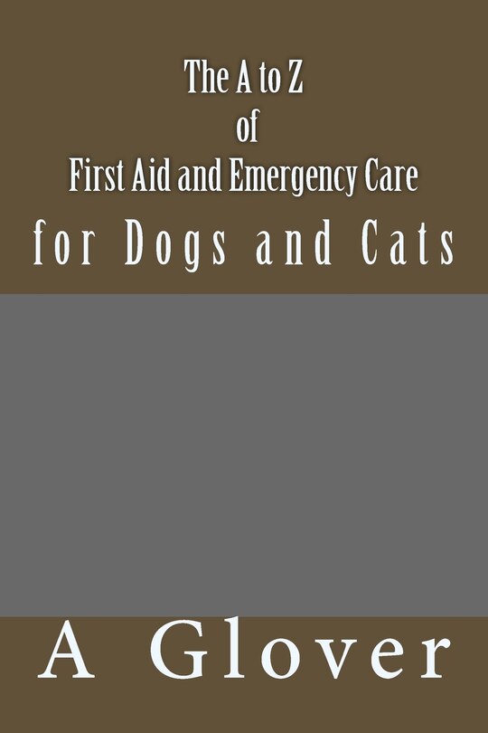 Front cover_The A to Z of FIRST AID AND EMERGENCY CARE for Dogs and Cats