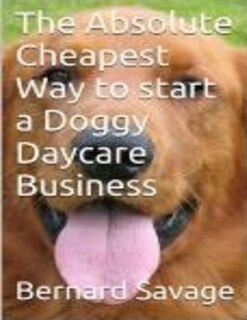 Front cover_The Absolute Cheapest Way to start a Doggy Daycare Business