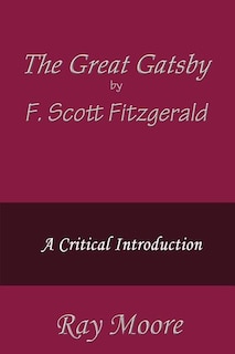 The Great Gatsby by F. Scott Fitzgerald: A Critical Introduction