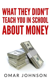 Front cover_What They Didn't Teach You In School About Money