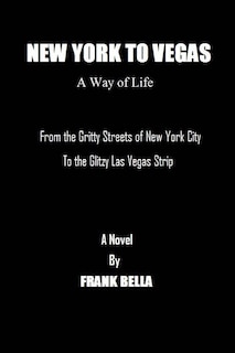 New York To Vegas A Way Of Life: From The Gritty Streets Of New York City To the Glitzy Las Vegas Strip