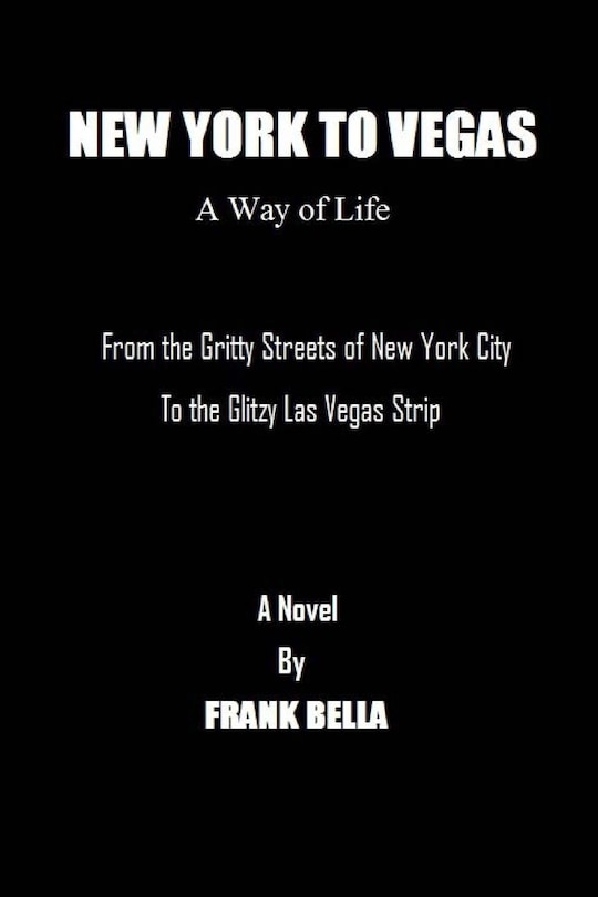 New York To Vegas A Way Of Life: From The Gritty Streets Of New York City To the Glitzy Las Vegas Strip