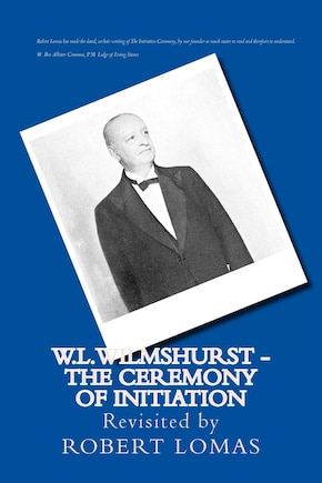 W.l.wilmshurst - The Ceremony Of Initiation: Revisited By Robert Lomas