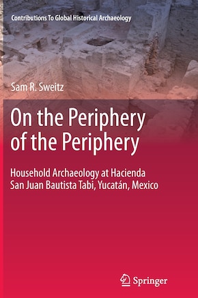 On the Periphery of the Periphery: Household Archaeology At Hacienda San Juan Bautista Tabi, Yucatan, Mexico