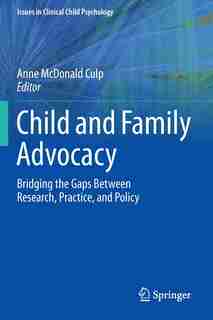 Child and Family Advocacy: Bridging the Gaps Between Research, Practice, and Policy by Anne Mcdonald Culp