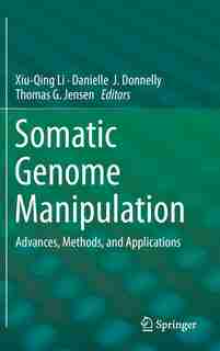 Somatic Genome Manipulation: Advances, Methods, and Applications by Xiu-qing Li