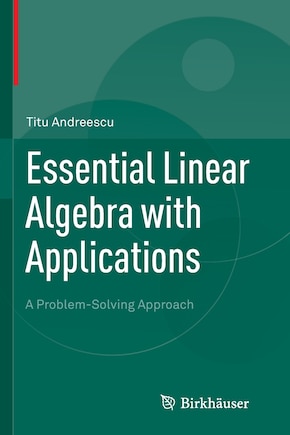 Essential Linear Algebra With Applications: A Problem-solving Approach