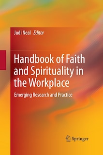 Handbook Of Faith And Spirituality In The Workplace: Emerging Research And Practice