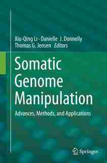 Somatic Genome Manipulation: Advances, Methods, And Applications by Xiu-qing Li