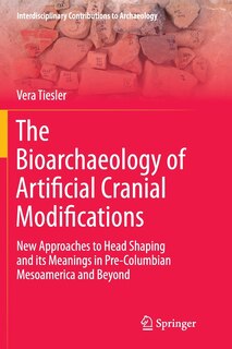 Front cover_The Bioarchaeology Of Artificial Cranial Modifications