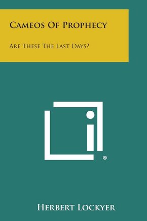 Cameos of Prophecy: Are These the Last Days?