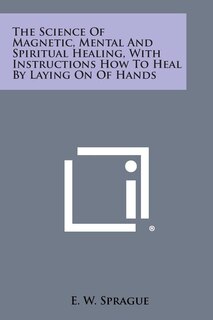 Front cover_The Science of Magnetic, Mental and Spiritual Healing, with Instructions How to Heal by Laying on of Hands