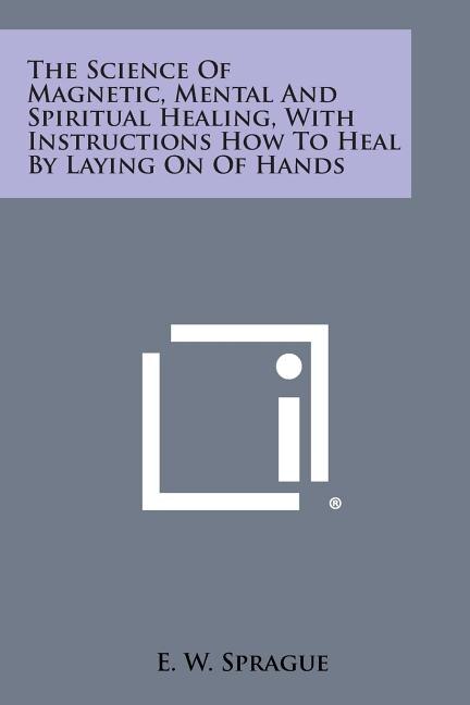 Front cover_The Science of Magnetic, Mental and Spiritual Healing, with Instructions How to Heal by Laying on of Hands