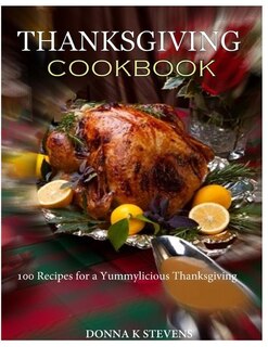 Front cover_THANKSGIVING COOKBOOK 100 Recipes for a Yummylicious Thanksgiving