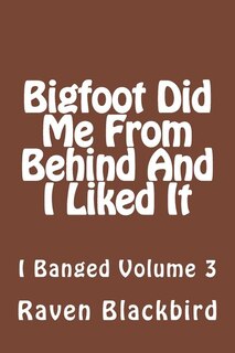 Front cover_Bigfoot Did Me From Behind And I Liked It