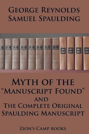 Myth of the Manuscript Found And The Complete Original Spaulding Manuscript: The Faith-Promoting Series Book 11