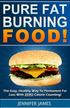 Pure Fat Burning Food: The Easy, Healthy Way To Permanent Fat Loss With ZERO Calorie Counting