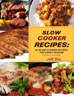 Slow Cooker Recipes: 50 Slow Cooker Recipe for Every Season