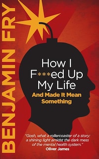 Front cover_How I F***ed Up My Life And Made It Mean Something